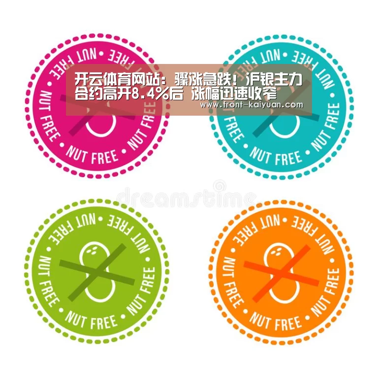 开云体育网站:骤涨急跌!沪银主力合约高开8.4%后 涨幅迅速收窄(图2) 开元体育app