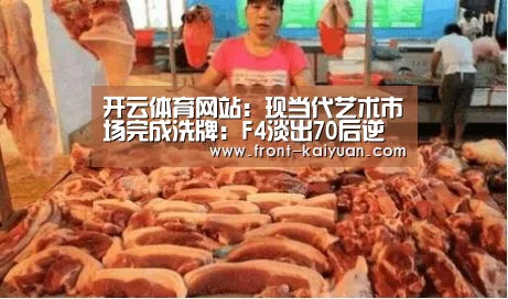 开云体育网站：现当代艺术市场完成洗牌：F4淡出70后逆袭上位